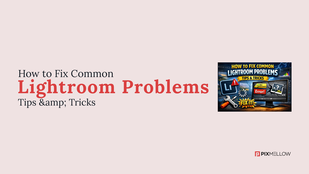 How to Fix Common Lightroom Problems – Tips &amp; Tricks