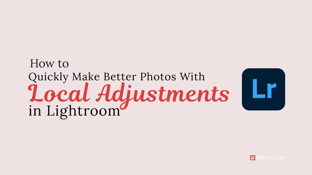 How to Quickly Make Better Photos With Local Adjustments in Lightroom