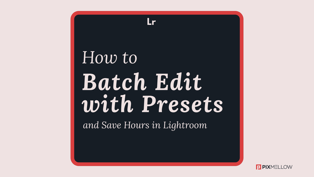 How to Batch Edit with Presets and Save Hours in Lightroom
