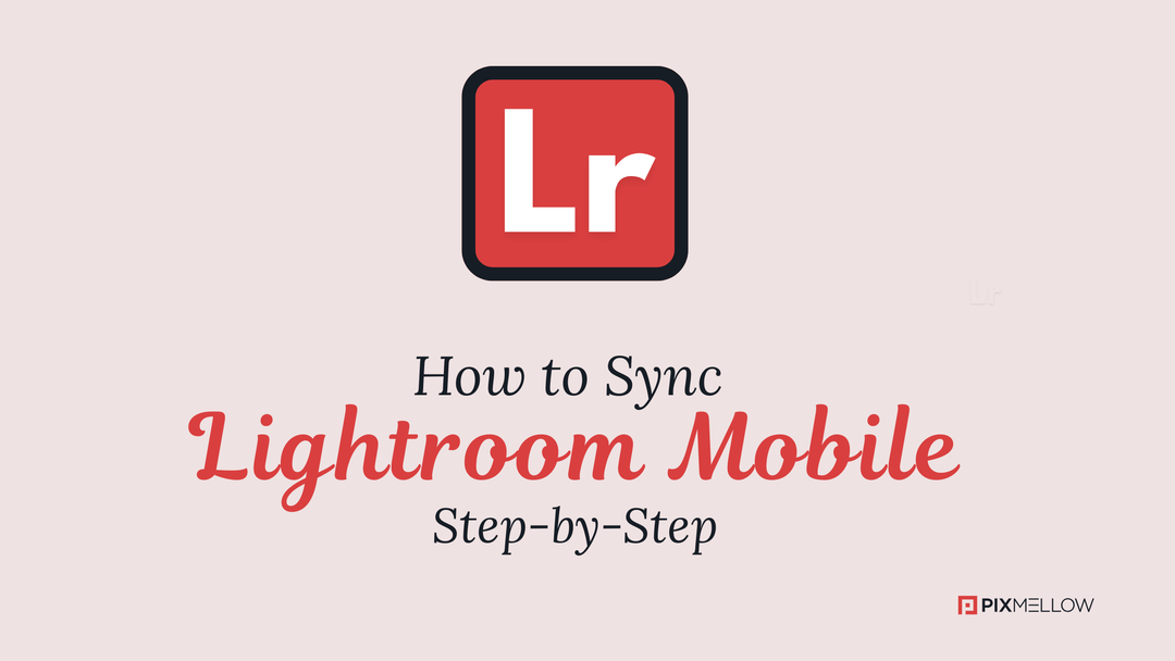 How To Sync Lightroom Mobile Step-by-Step